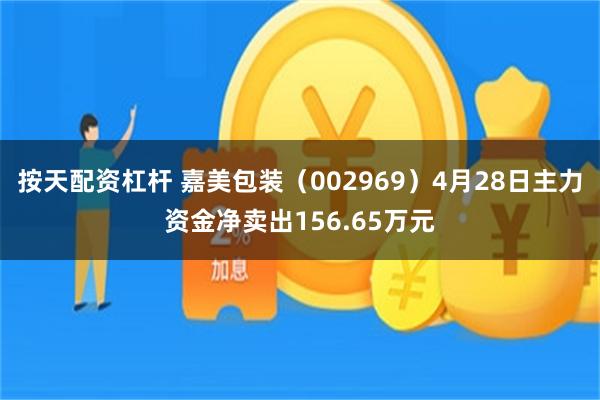 按天配资杠杆 嘉美包装（002969）4月28日主力资金净卖出156.65万元